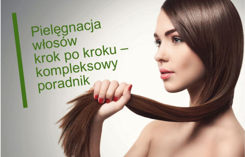 Pielęgnacja Włosów Krok Po Kroku Kompleksowy Poradnik