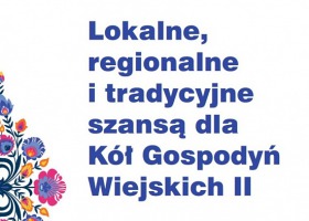 "Lokalne, regionalne i tradycyjne szansą dla Kół Gospodyń Wiejskich II" - Pobierz Poradnik dla KGW